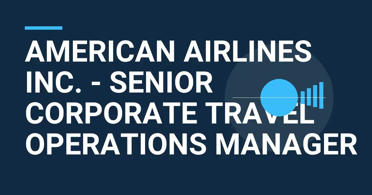 American Airlines Inc. - Senior Corporate Travel Operations Manager