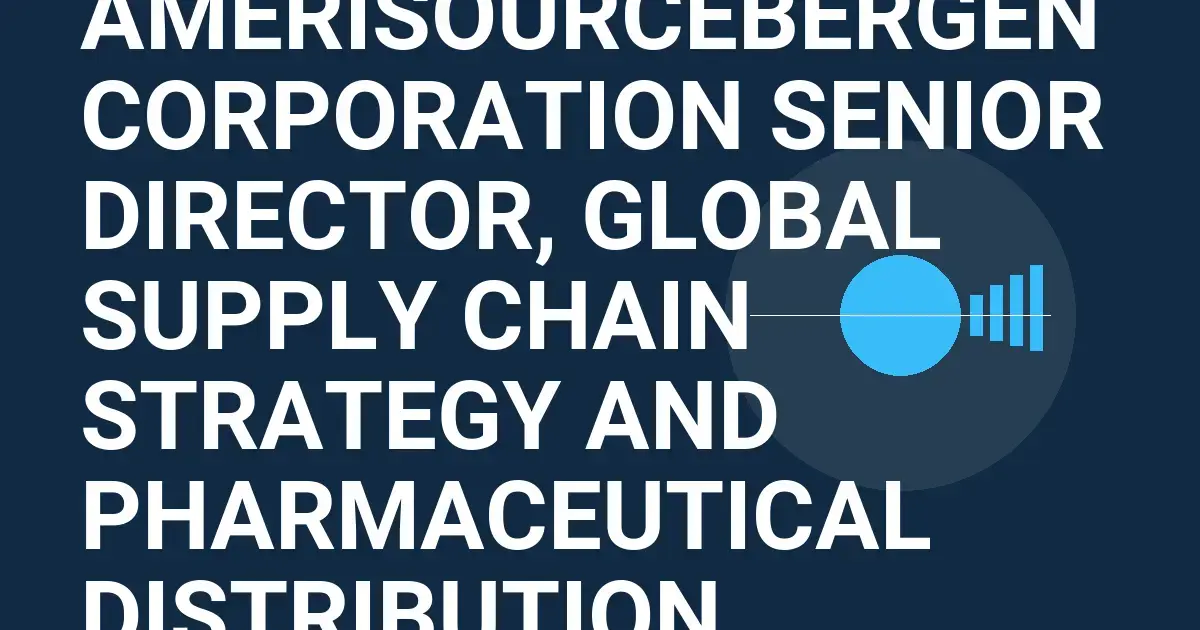 AmerisourceBergen Corporation Senior Director, Global Supply Chain Strategy and Pharmaceutical Distribution