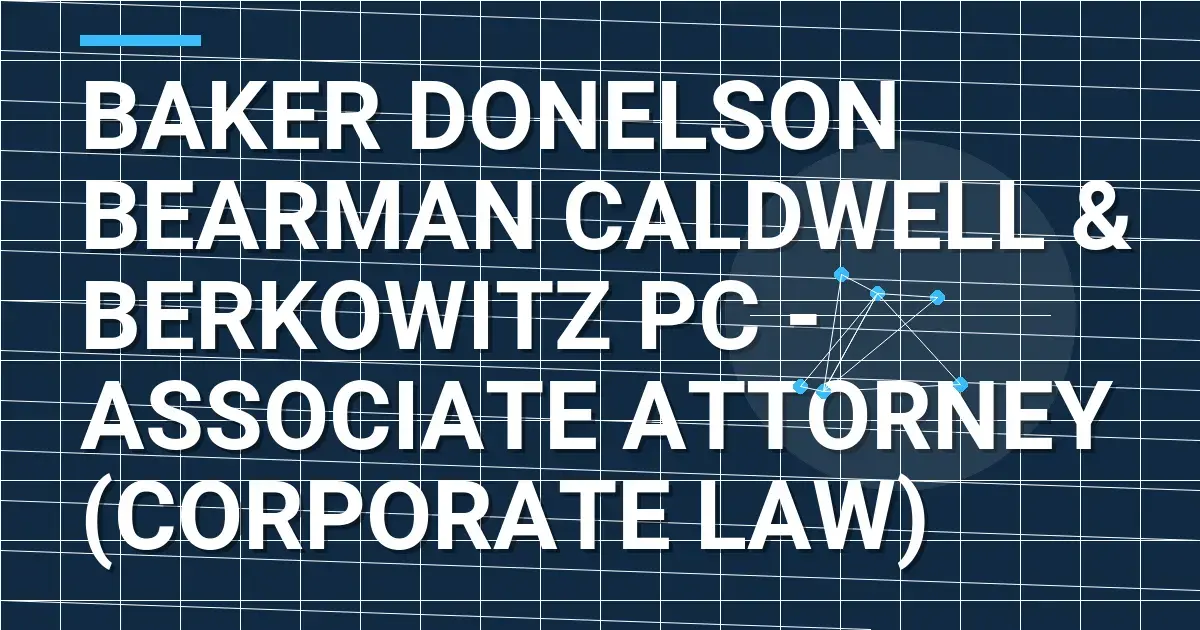Baker Donelson Bearman Caldwell & Berkowitz PC - Associate Attorney (Corporate Law)