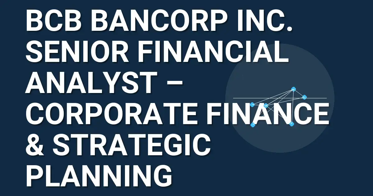 BCB Bancorp Inc. Senior Financial Analyst – Corporate Finance & Strategic Planning