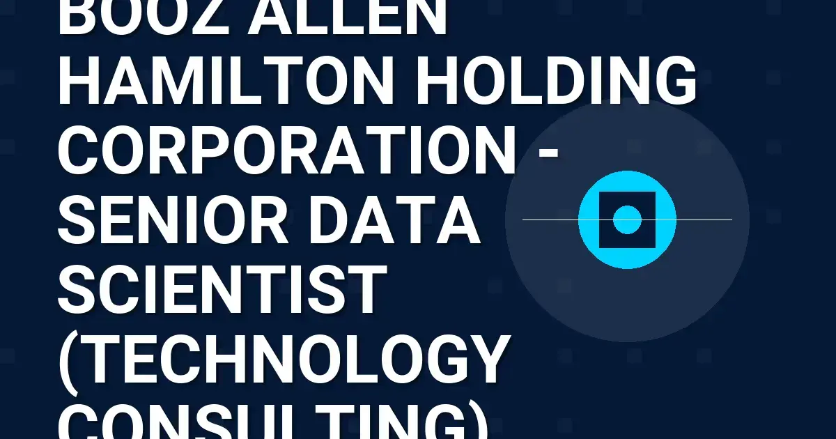 Booz Allen Hamilton Holding Corporation - Senior Data Scientist (Technology Consulting)