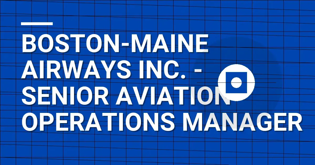 Boston-Maine Airways Inc. - Senior Aviation Operations Manager