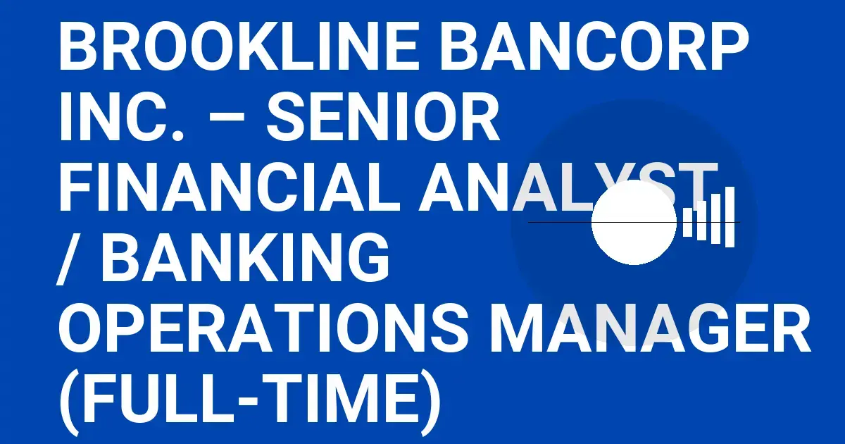 Brookline Bancorp Inc. – Senior Financial Analyst / Banking Operations Manager (Full-Time)