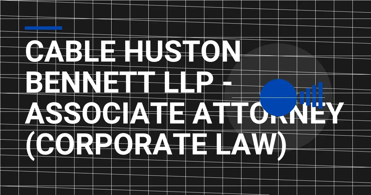 Cable Huston Bennett LLP - Associate Attorney (Corporate Law)