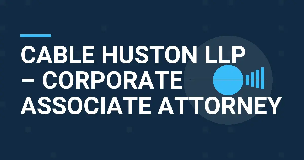 Cable Huston LLP – Corporate Associate Attorney