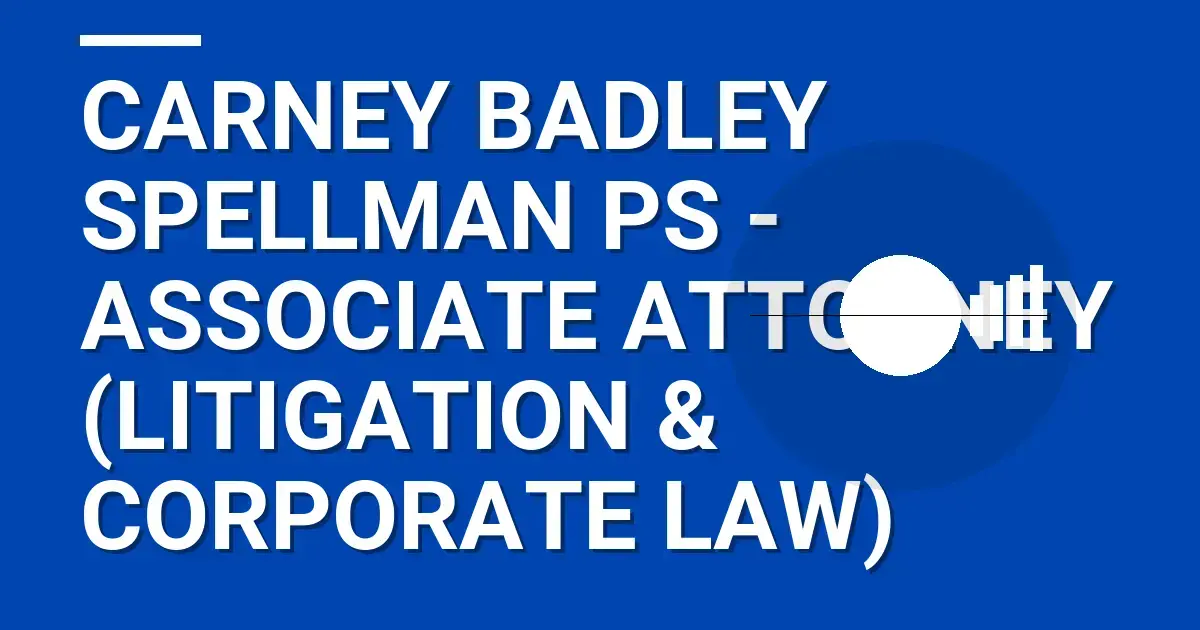 Carney Badley Spellman PS - Associate Attorney (Litigation & Corporate Law)