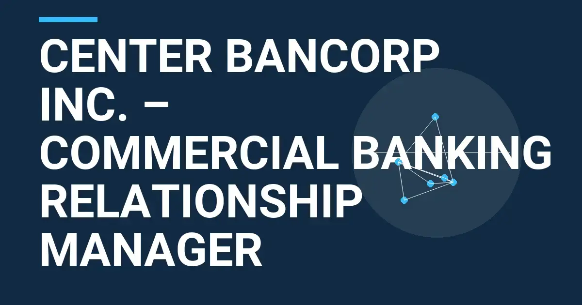 Center Bancorp Inc. – Commercial Banking Relationship Manager