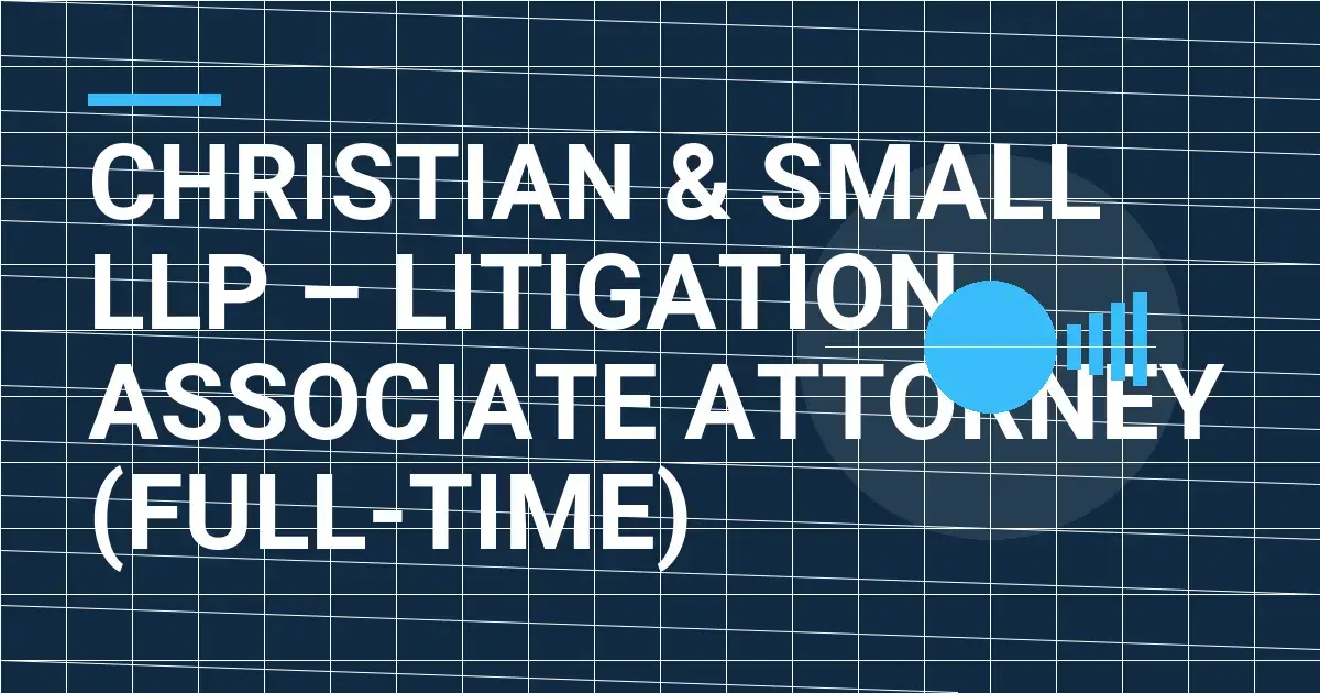 Christian & Small LLP – Litigation Associate Attorney (Full-Time)
