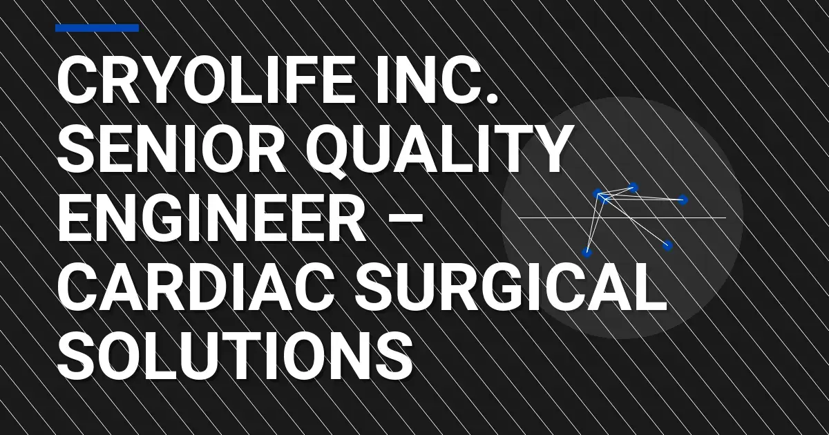 CryoLife Inc. Senior Quality Engineer – Cardiac Surgical Solutions