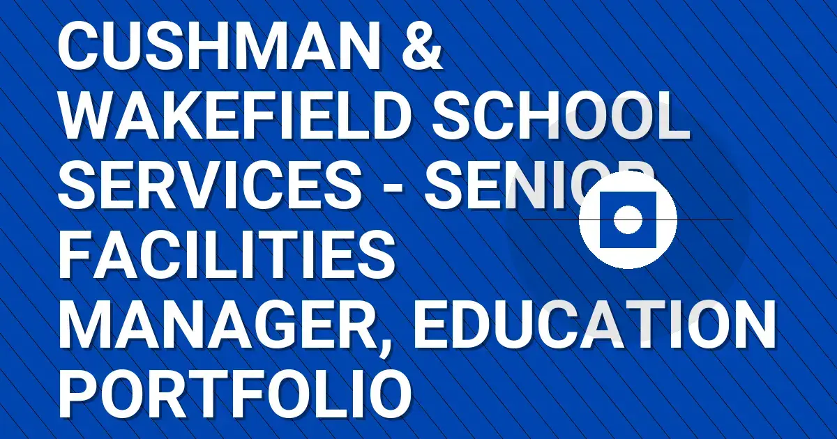 Cushman & Wakefield School Services - Senior Facilities Manager, Education Portfolio