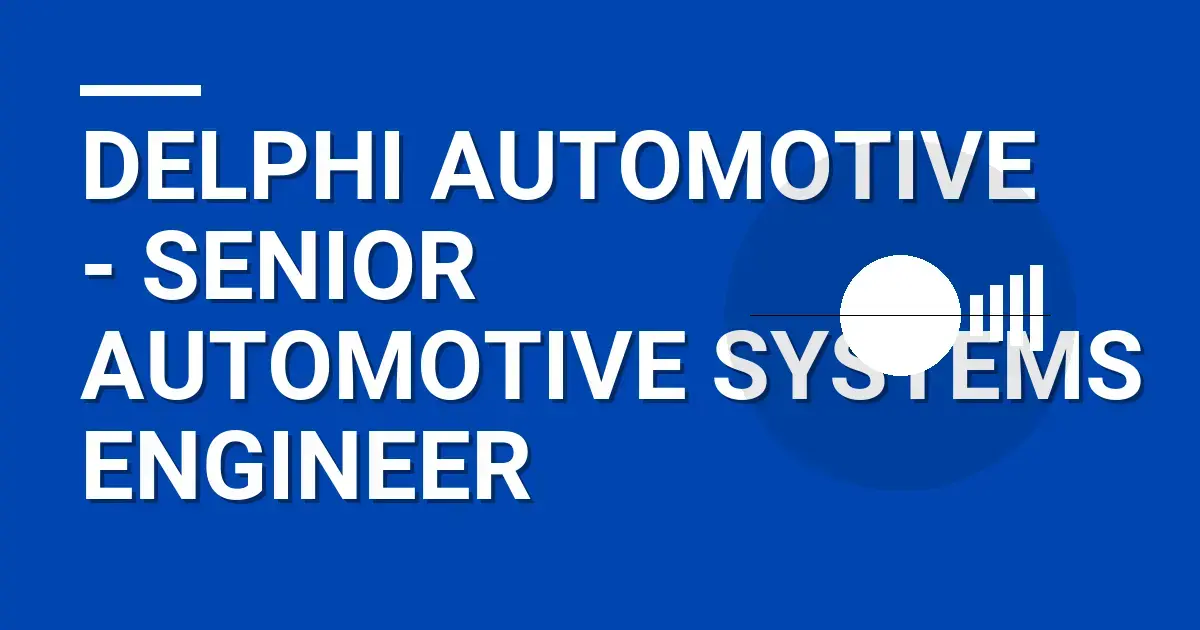 Delphi Automotive - Senior Automotive Systems Engineer