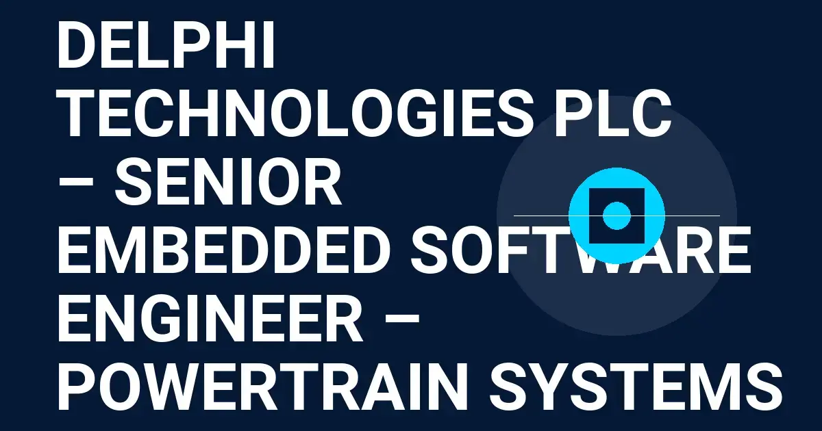 Delphi Technologies plc – Senior Embedded Software Engineer – Powertrain Systems