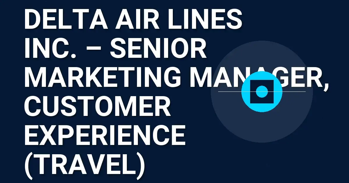 Delta Air Lines Inc. – Senior Marketing Manager, Customer Experience (Travel)