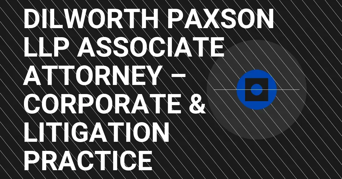 Dilworth Paxson LLP Associate Attorney – Corporate & Litigation Practice