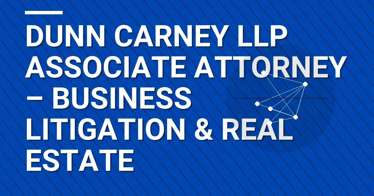 Dunn Carney LLP Associate Attorney – Business Litigation & Real Estate