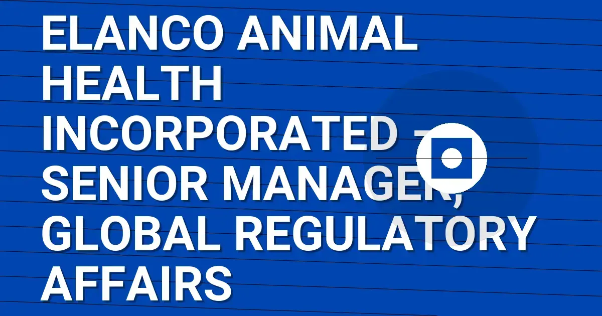 Elanco Animal Health Incorporated – Senior Manager, Global Regulatory Affairs