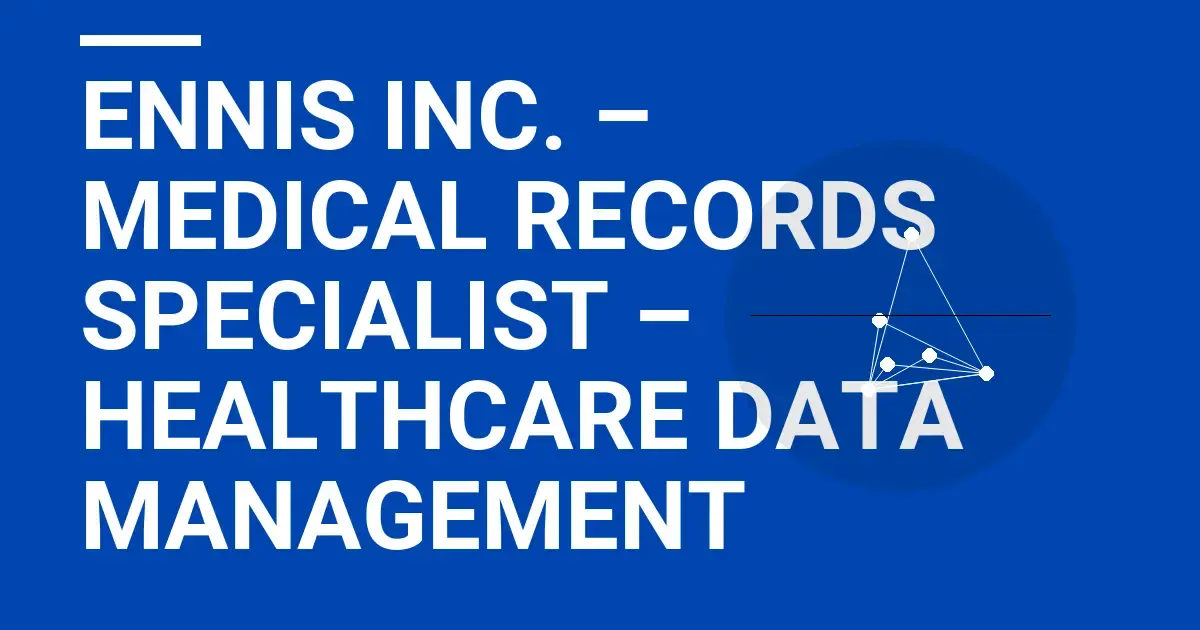 Ennis Inc. – Medical Records Specialist – Healthcare Data Management