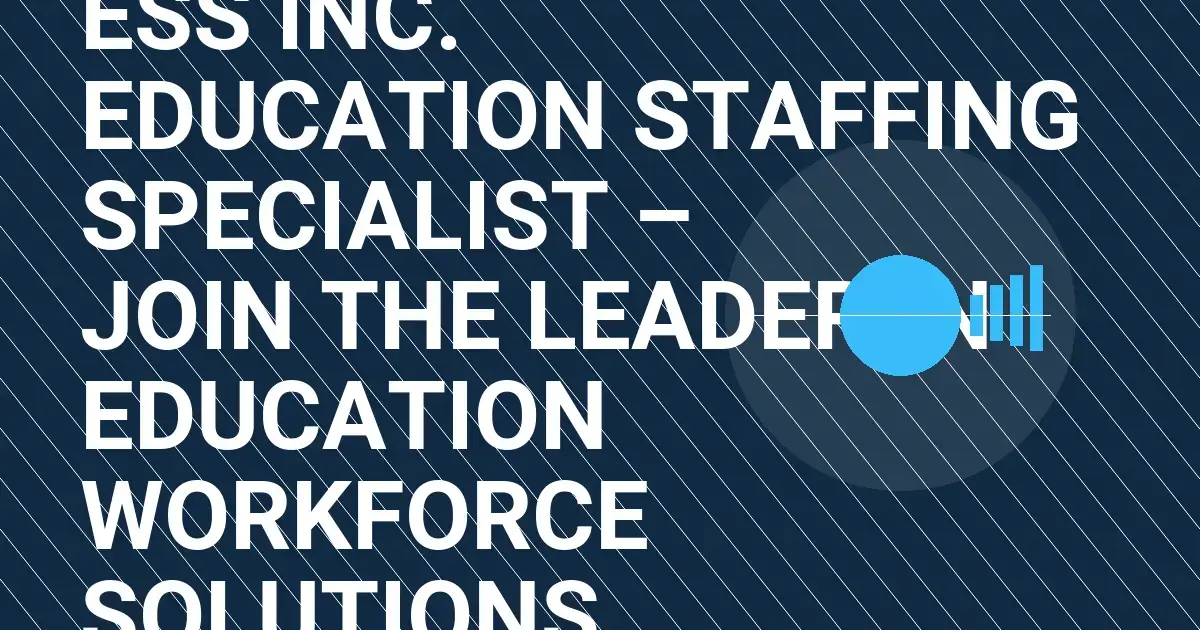 ESS Inc. Education Staffing Specialist – Join the Leader in Education Workforce Solutions