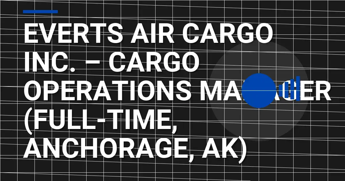 Everts Air Cargo Inc. – Cargo Operations Manager (Full-Time, Anchorage, AK)