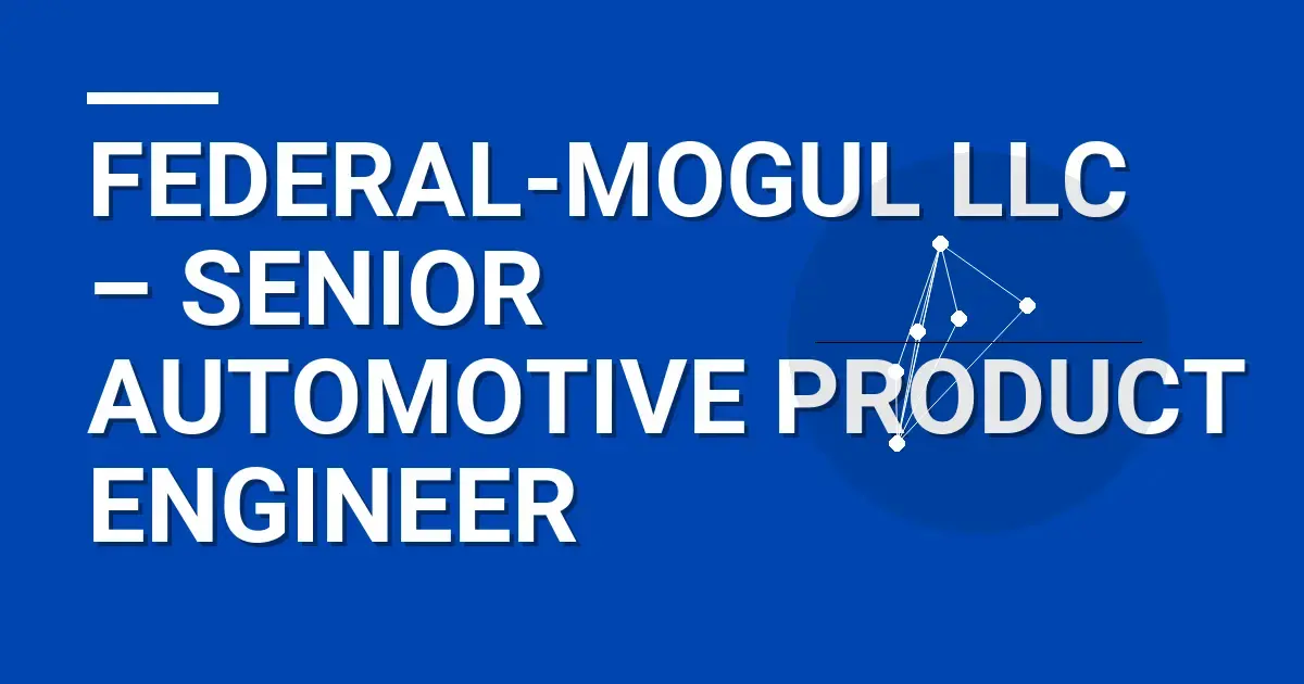 Federal-Mogul LLC – Senior Automotive Product Engineer