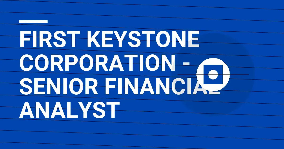First Keystone Corporation - Senior Financial Analyst