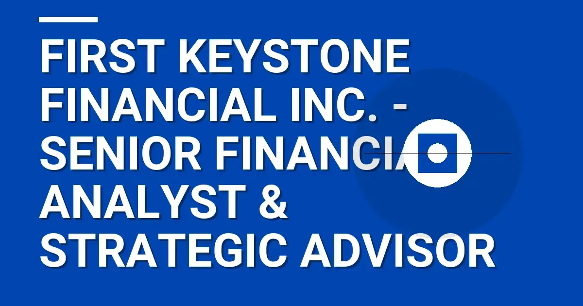 First Keystone Financial Inc. - Senior Financial Analyst & Strategic Advisor