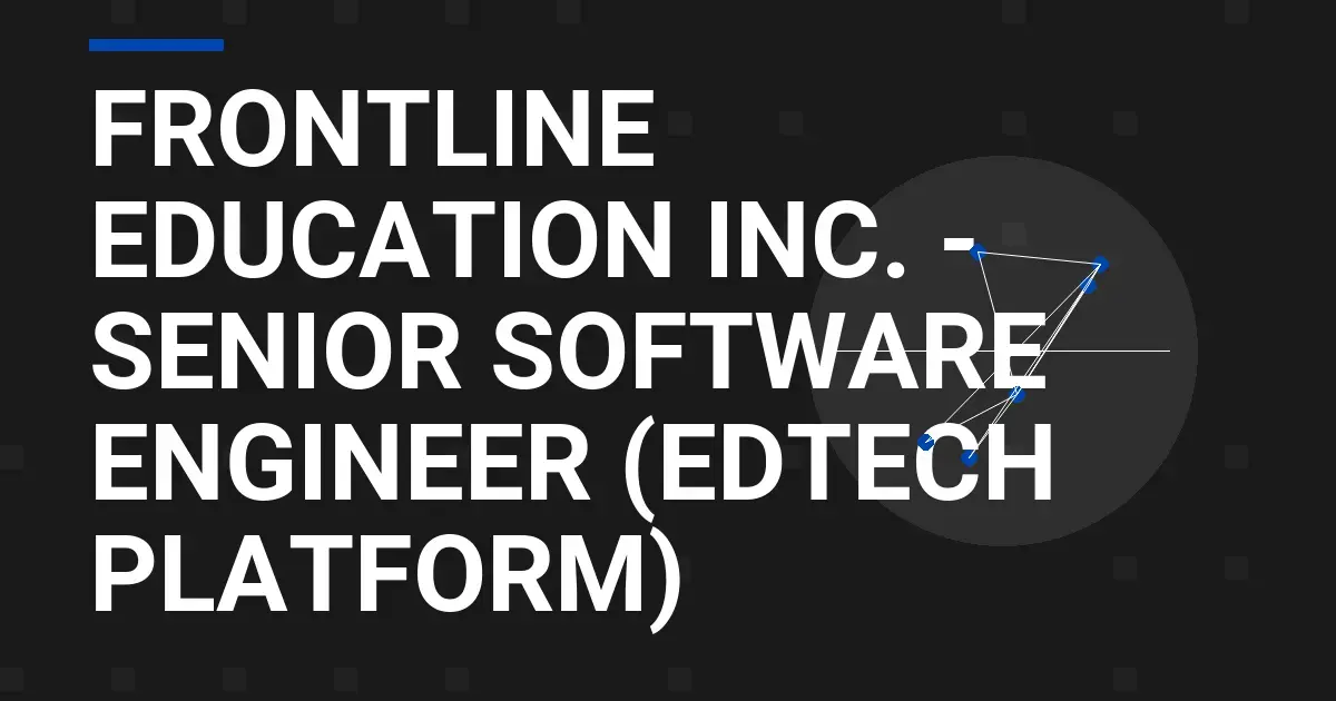 Frontline Education Inc. - Senior Software Engineer (EdTech Platform)