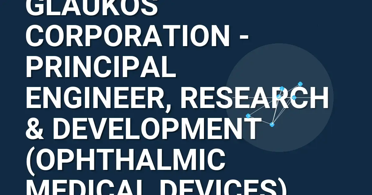 Glaukos Corporation - Principal Engineer, Research & Development (Ophthalmic Medical Devices)