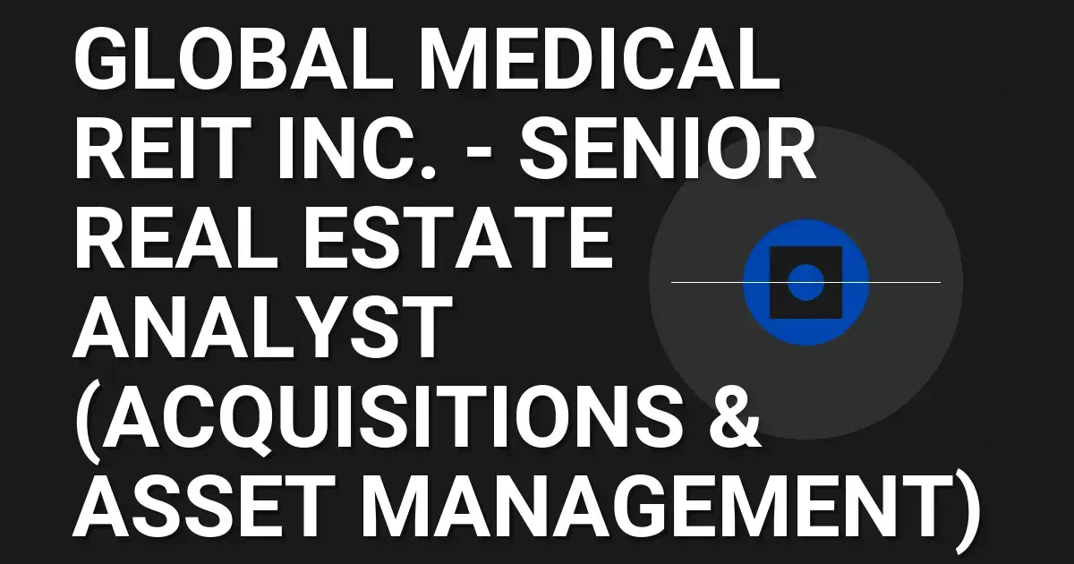 Global Medical REIT Inc. - Senior Real Estate Analyst (Acquisitions & Asset Management)