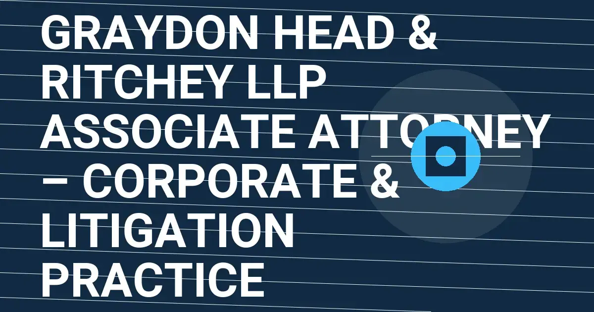 Graydon Head & Ritchey LLP Associate Attorney – Corporate & Litigation Practice