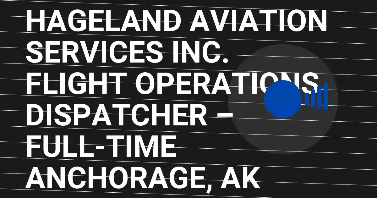 Hageland Aviation Services Inc. Flight Operations Dispatcher – Full-Time Anchorage, AK