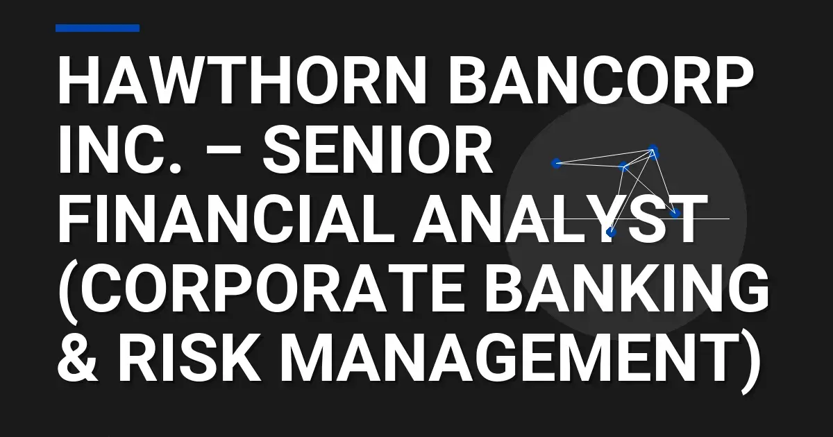 Hawthorn Bancorp Inc. – Senior Financial Analyst (Corporate Banking & Risk Management)