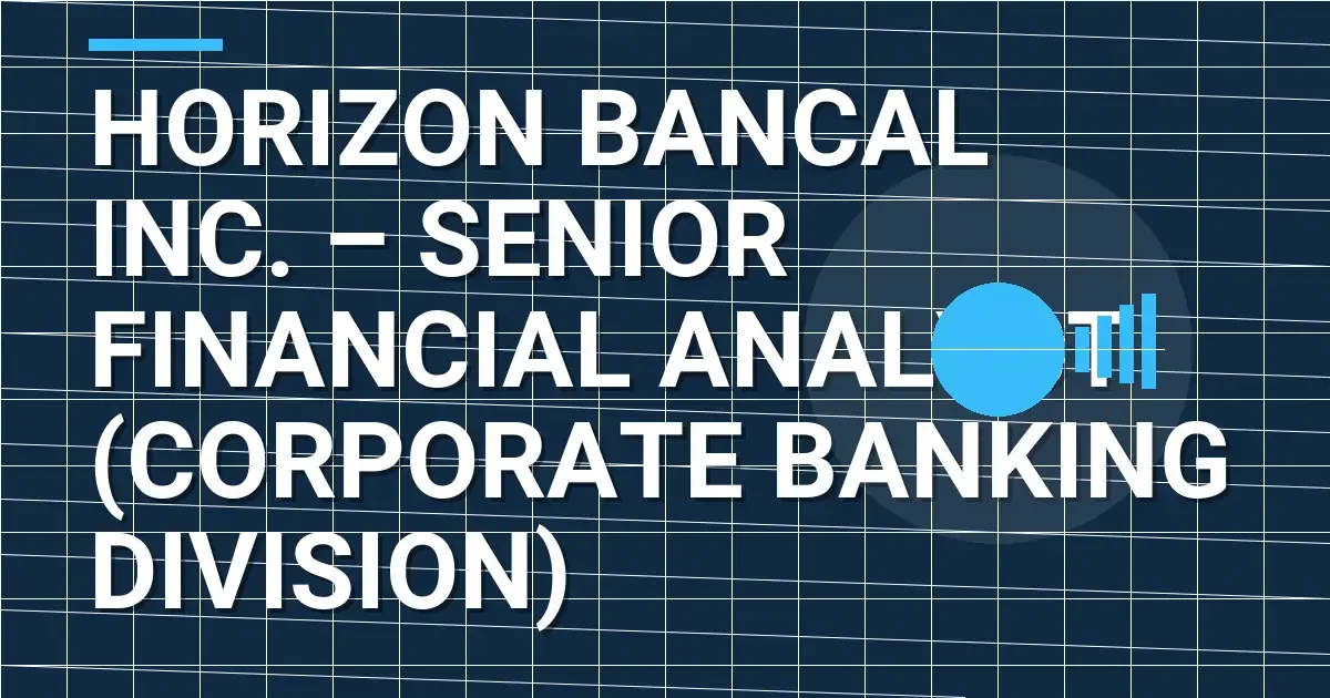 Horizon Bancal Inc. – Senior Financial Analyst (Corporate Banking Division)