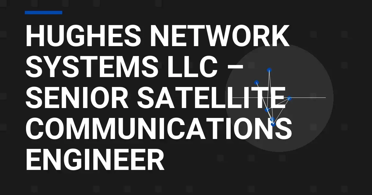 Hughes Network Systems LLC – Senior Satellite Communications Engineer