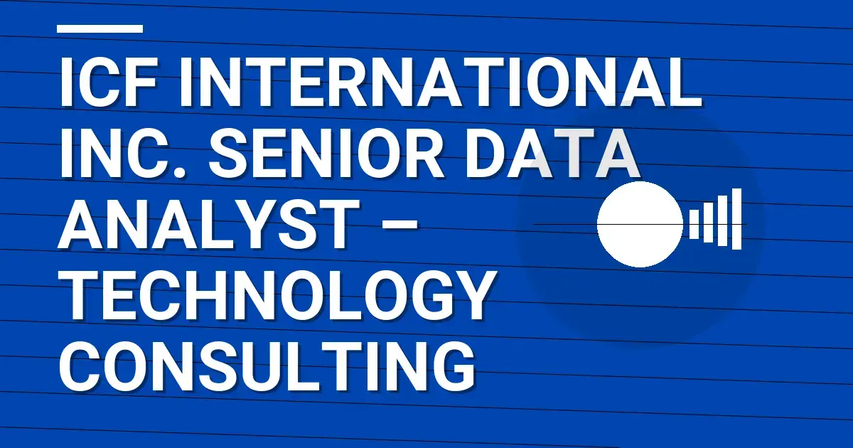 ICF International Inc. Senior Data Analyst – Technology Consulting