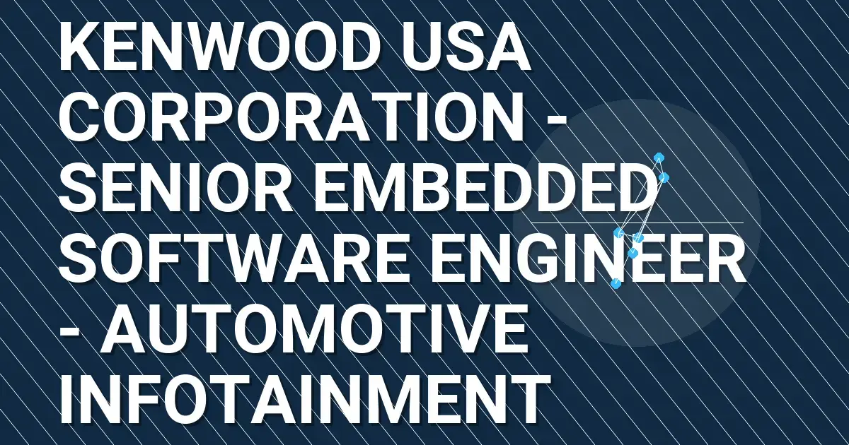 Kenwood USA Corporation - Senior Embedded Software Engineer - Automotive Infotainment