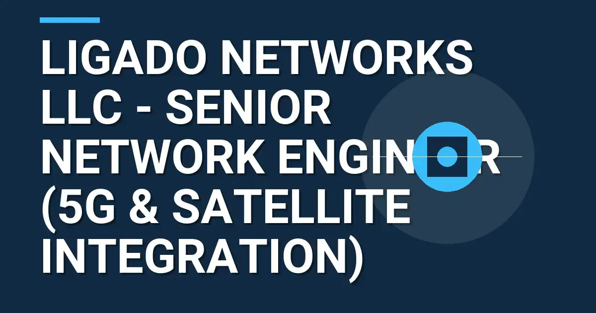 Ligado Networks LLC - Senior Network Engineer (5G & Satellite Integration)