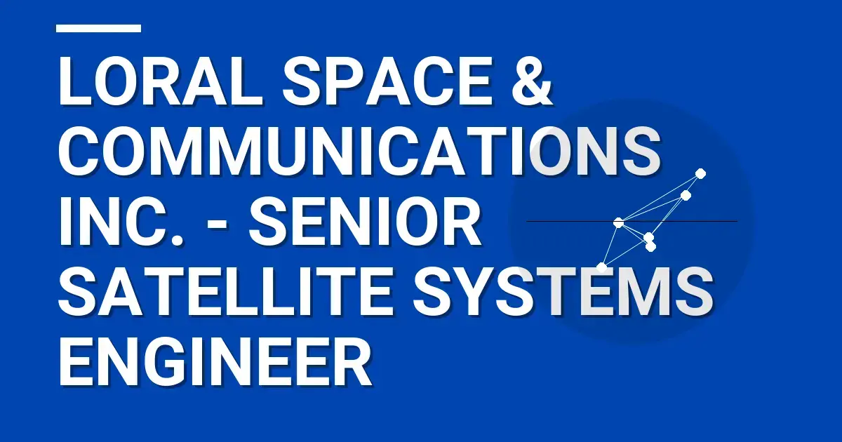 Loral Space & Communications Inc. - Senior Satellite Systems Engineer