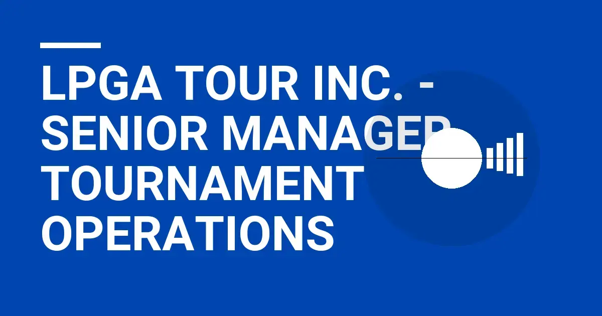 LPGA Tour Inc. - Senior Manager, Tournament Operations