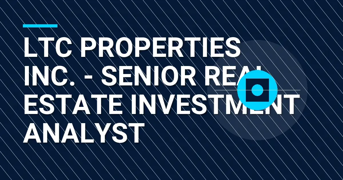 LTC Properties Inc. - Senior Real Estate Investment Analyst