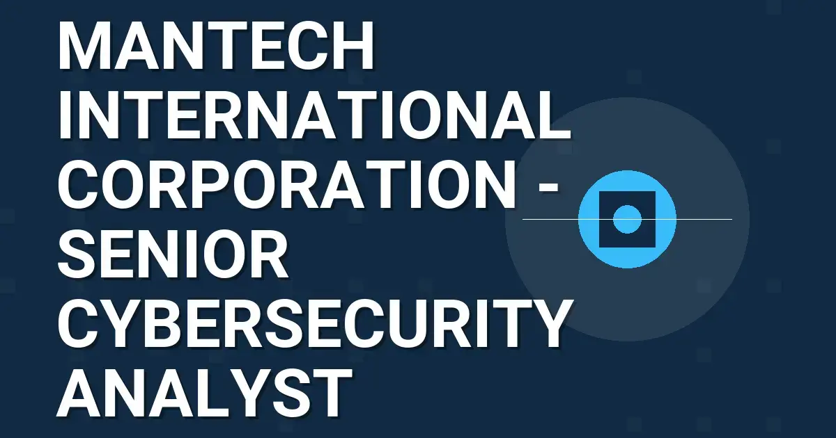 ManTech International Corporation - Senior Cybersecurity Analyst