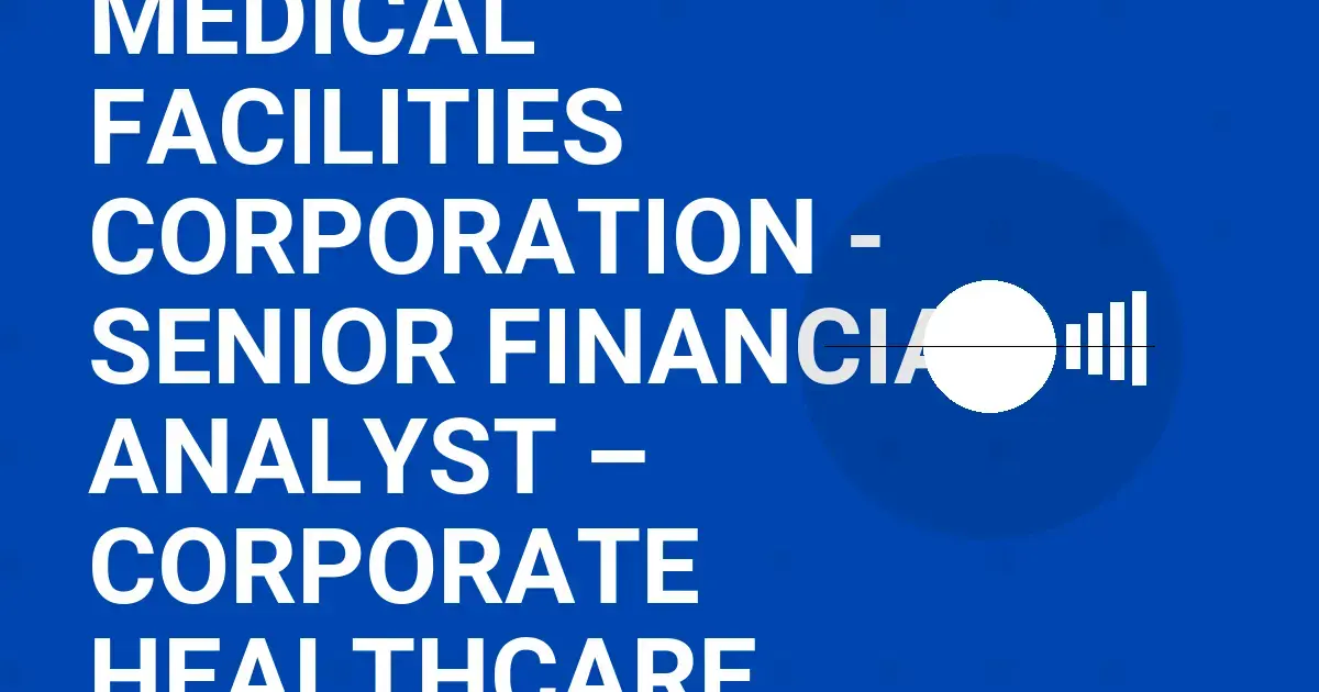Medical Facilities Corporation - Senior Financial Analyst – Corporate Healthcare