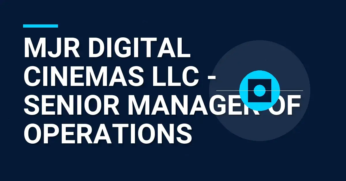 MJR Digital Cinemas LLC - Senior Manager of Operations