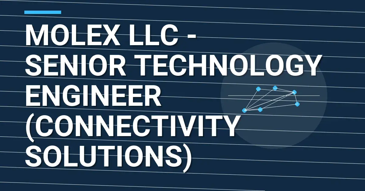 Molex LLC - Senior Technology Engineer (Connectivity Solutions)
