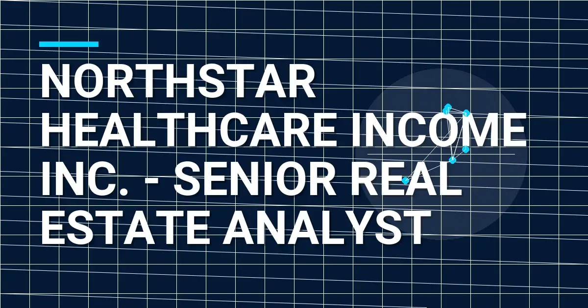 NorthStar Healthcare Income Inc. - Senior Real Estate Analyst