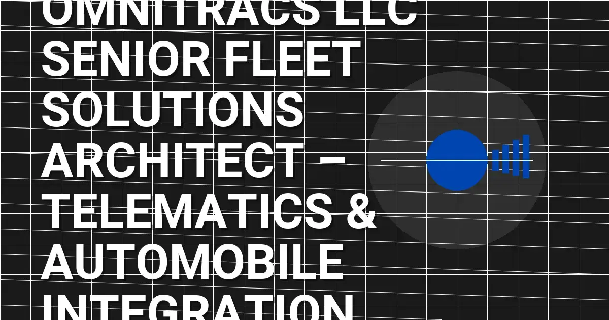 Omnitracs LLC Senior Fleet Solutions Architect – Telematics & Automobile Integration