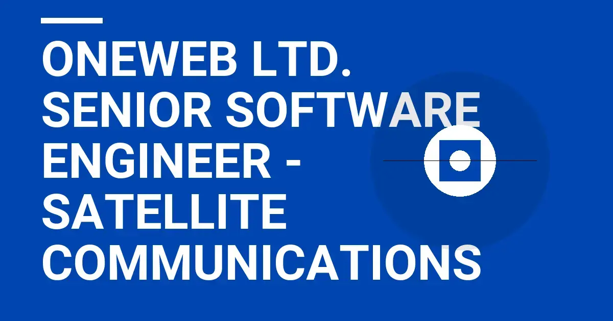 OneWeb Ltd. Senior Software Engineer - Satellite Communications