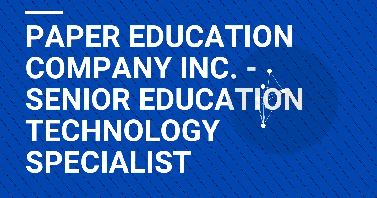Paper Education Company Inc. - Senior Education Technology Specialist