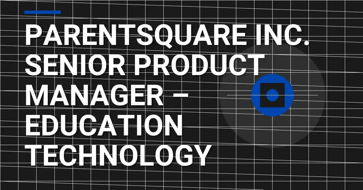 ParentSquare Inc. Senior Product Manager – Education Technology