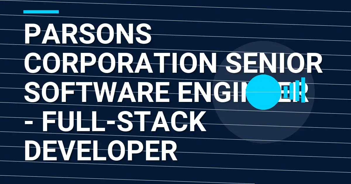 Parsons Corporation Senior Software Engineer - Full-Stack Developer